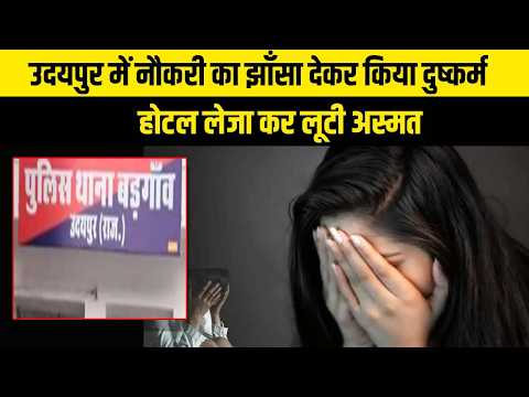 उदयपुर में नौकरी का झाँसा देकर किया दुष्कर्म, होटल लगाकर लूटी अस्मत